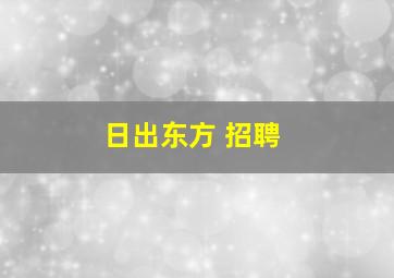 日出东方 招聘